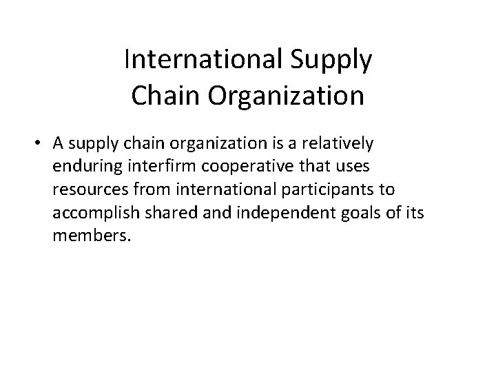International Supply Chain Organization • A supply chain organization is a relatively enduring interfirm