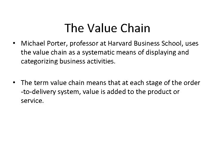 The Value Chain • Michael Porter, professor at Harvard Business School, uses the value