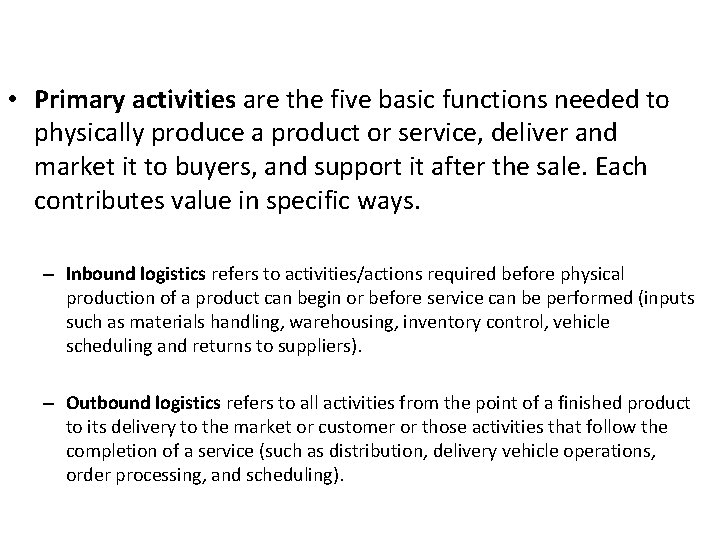 Primary Activities • Primary activities are the five basic functions needed to physically produce
