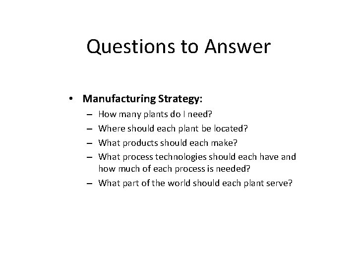 Questions to Answer • Manufacturing Strategy: How many plants do I need? Where should