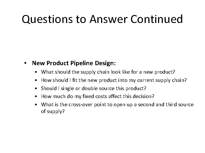 Questions to Answer Continued • New Product Pipeline Design: • • • What should