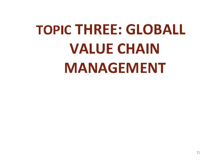 TOPIC THREE: GLOBALL VALUE CHAIN MANAGEMENT 71 
