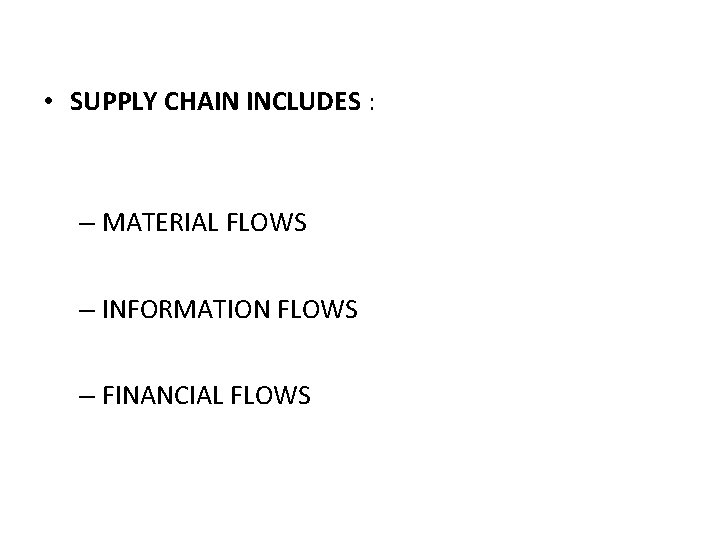 • SUPPLY CHAIN INCLUDES : – MATERIAL FLOWS – INFORMATION FLOWS – FINANCIAL