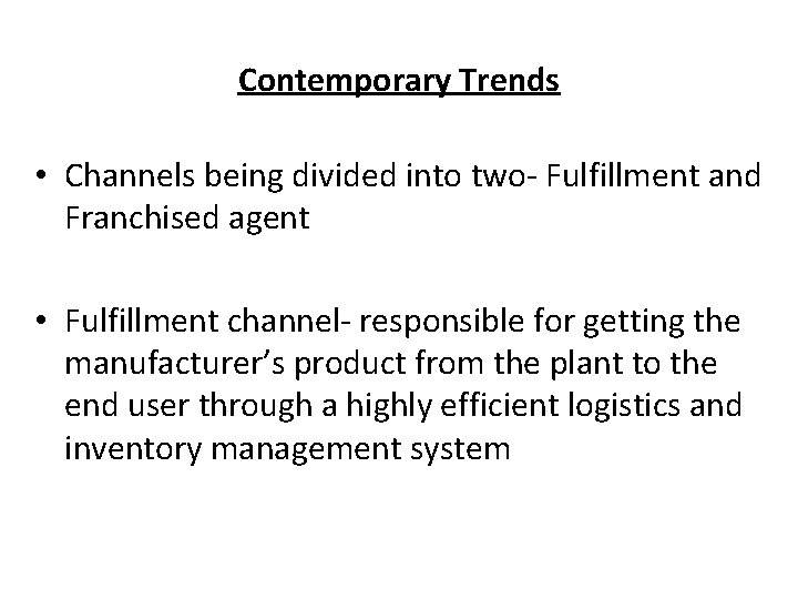 Contemporary Trends • Channels being divided into two- Fulfillment and Franchised agent • Fulfillment