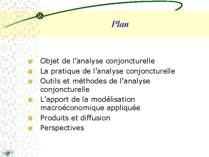 Plan Objet de l’analyse conjoncturelle La pratique de l’analyse conjoncturelle Outils et méthodes de