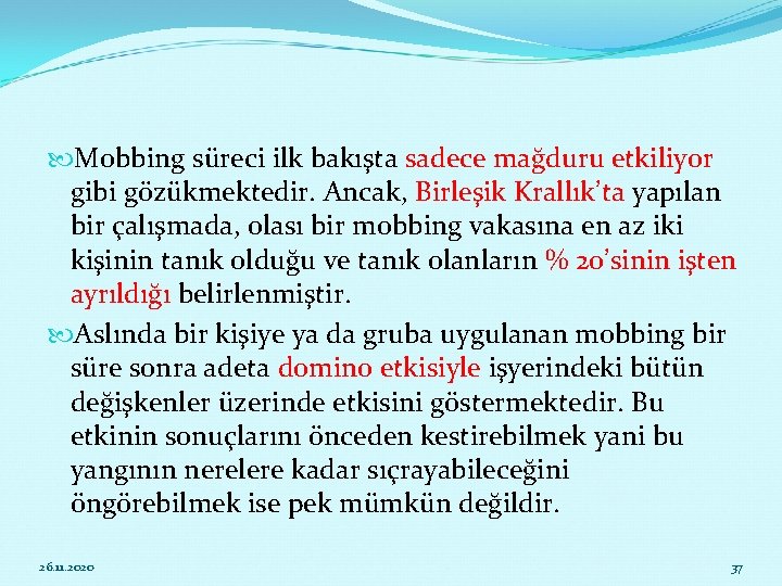  Mobbing süreci ilk bakışta sadece mağduru etkiliyor gibi gözükmektedir. Ancak, Birleşik Krallık’ta yapılan