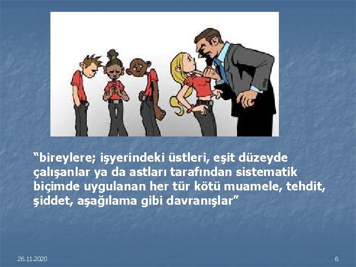 “bireylere; işyerindeki üstleri, eşit düzeyde çalışanlar ya da astları tarafından sistematik biçimde uygulanan her