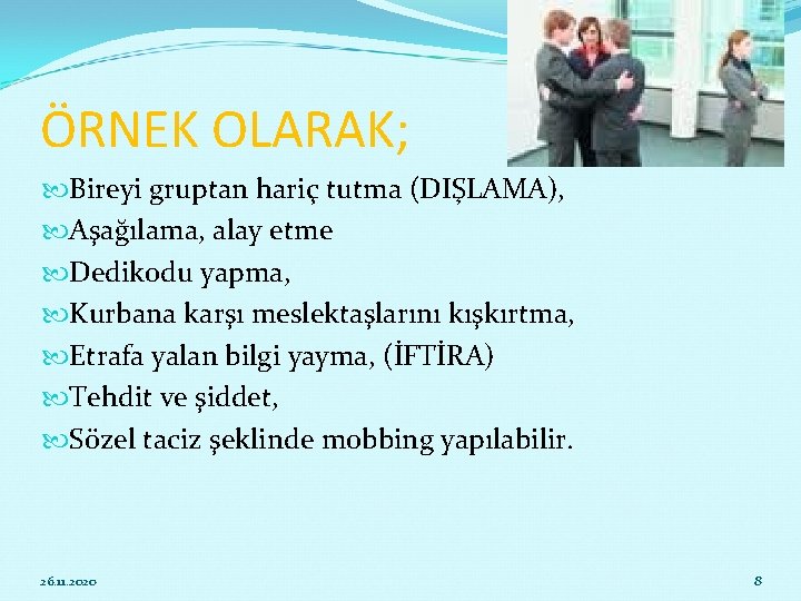 ÖRNEK OLARAK; Bireyi gruptan hariç tutma (DIŞLAMA), Aşağılama, alay etme Dedikodu yapma, Kurbana karşı