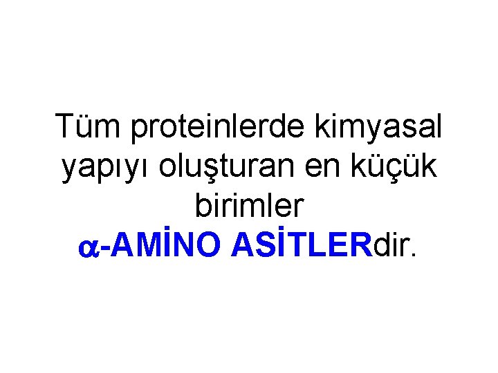 Tüm proteinlerde kimyasal yapıyı oluşturan en küçük birimler -AMİNO ASİTLERdir. 