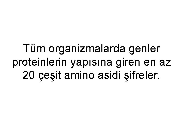 Tüm organizmalarda genler proteinlerin yapısına giren en az 20 çeşit amino asidi şifreler. 