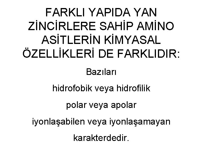 FARKLI YAPIDA YAN ZİNCİRLERE SAHİP AMİNO ASİTLERİN KİMYASAL ÖZELLİKLERİ DE FARKLIDIR: Bazıları hidrofobik veya