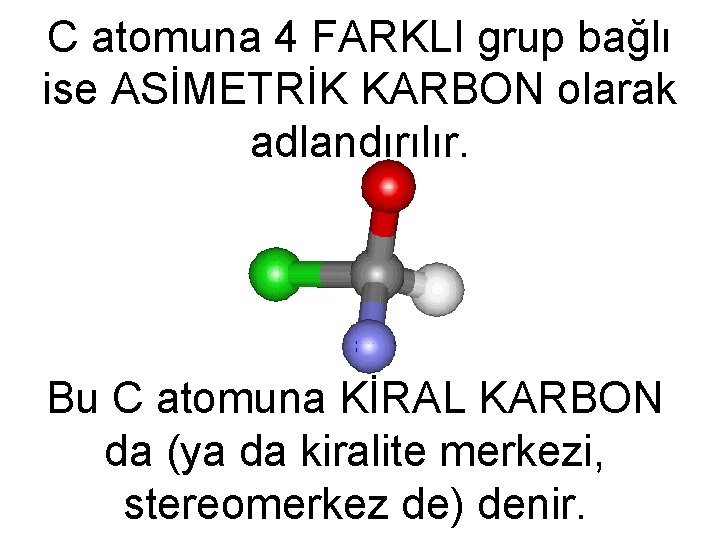 C atomuna 4 FARKLI grup bağlı ise ASİMETRİK KARBON olarak adlandırılır. Bu C atomuna