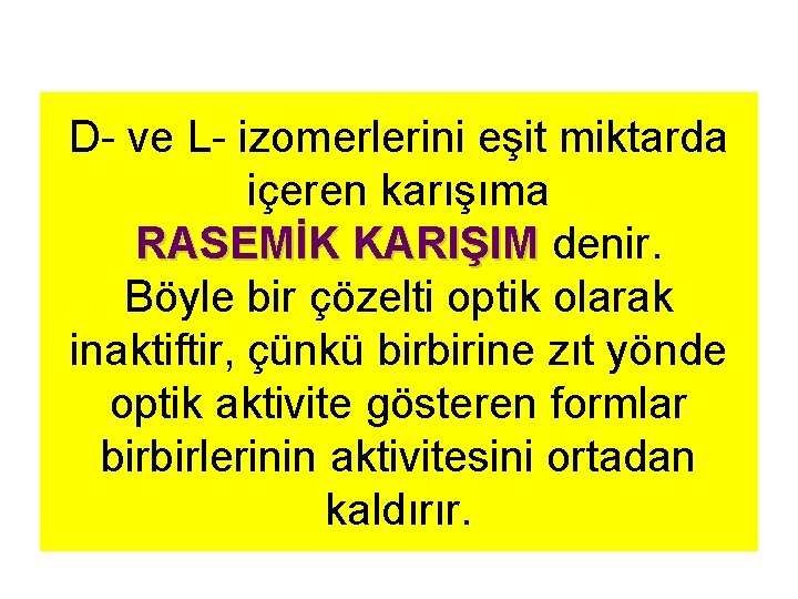 D- ve L- izomerlerini eşit miktarda içeren karışıma RASEMİK KARIŞIM denir. KARIŞIM Böyle bir