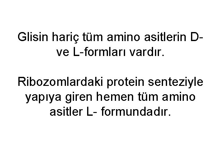 Glisin hariç tüm amino asitlerin D- ve L-formları vardır. Ribozomlardaki protein senteziyle yapıya giren