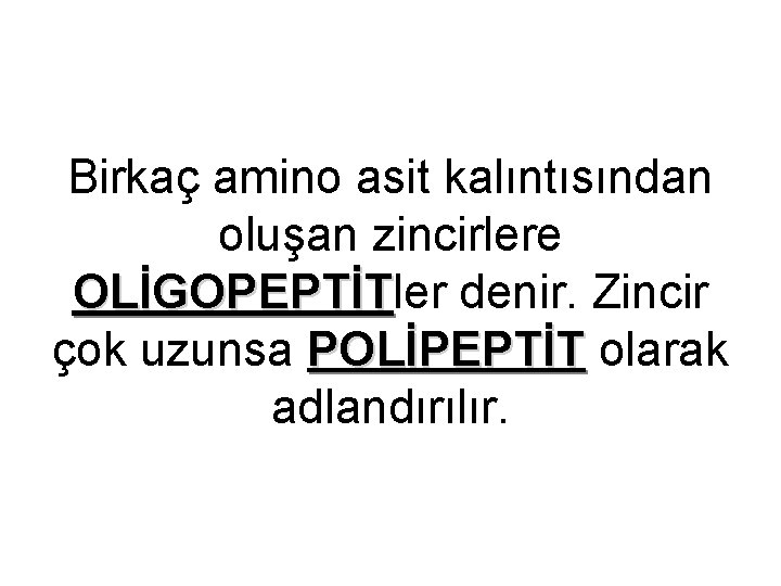 Birkaç amino asit kalıntısından oluşan zincirlere OLİGOPEPTİTler denir. Zincir OLİGOPEPTİT çok uzunsa POLİPEPTİT olarak