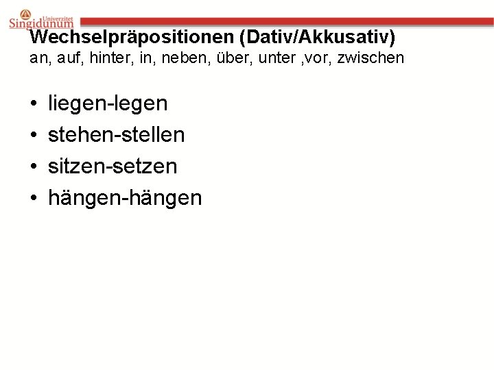 Wechselpräpositionen (Dativ/Akkusativ) an, auf, hinter, in, neben, über, unter , vor, zwischen • •