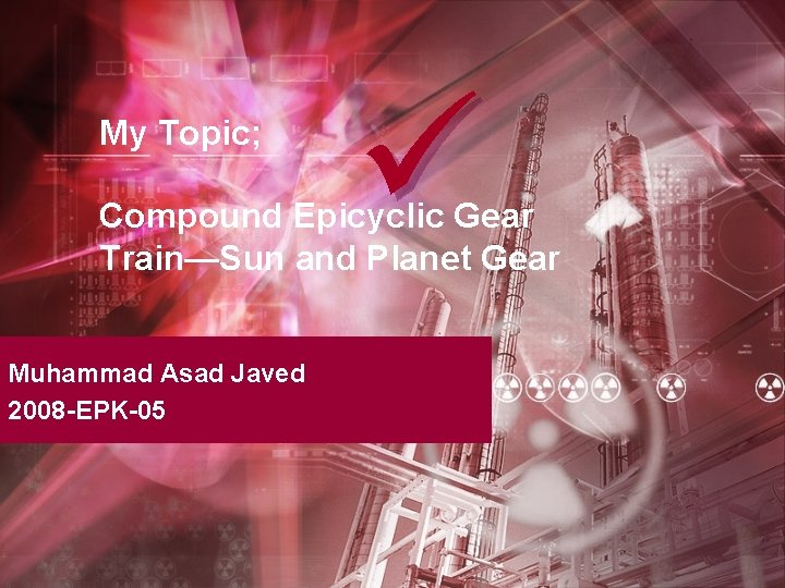 My Topic; ü Compound Epicyclic Gear Train—Sun and Planet Gear Muhammad Asad Javed 2008