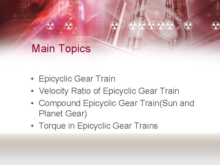 Main Topics • Epicyclic Gear Train • Velocity Ratio of Epicyclic Gear Train •