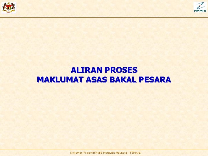 ALIRAN PROSES MAKLUMAT ASAS BAKAL PESARA Dokumen Project HRMIS Kerajaan Malaysia - TERHAD 