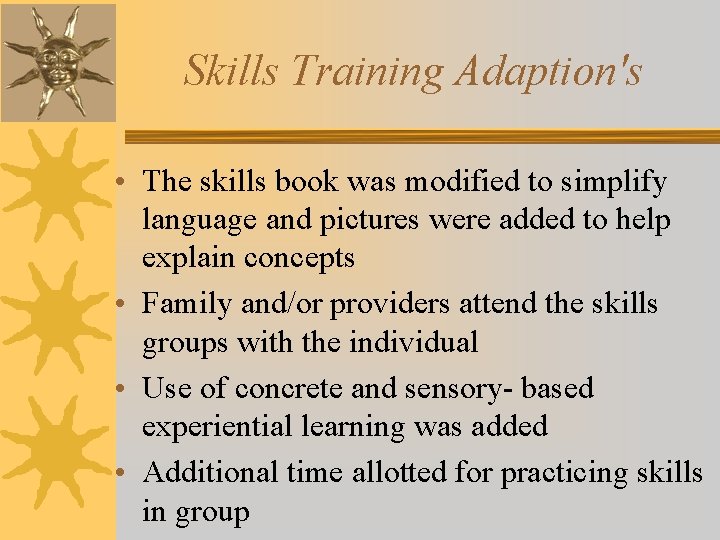 Skills Training Adaption's • The skills book was modified to simplify language and pictures