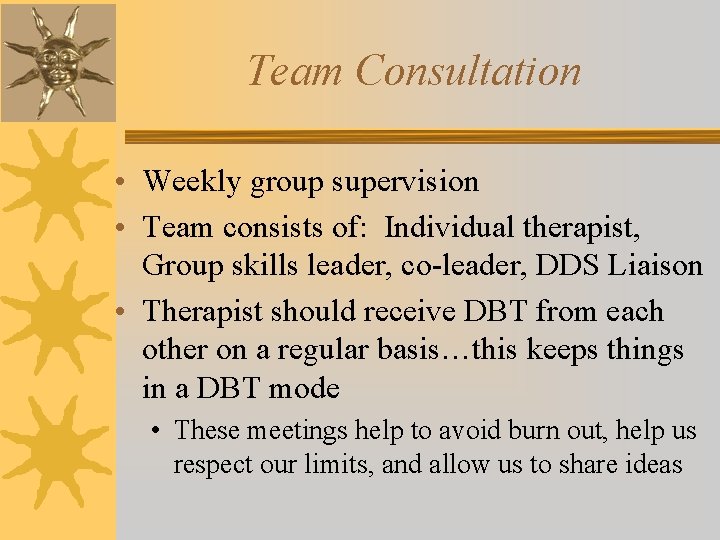 Team Consultation • Weekly group supervision • Team consists of: Individual therapist, Group skills