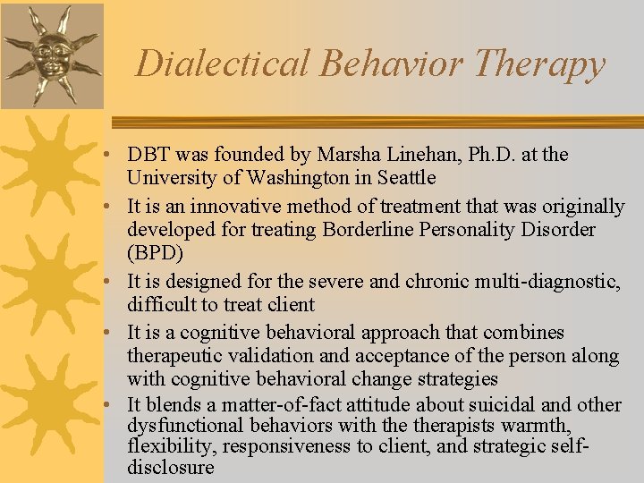 Dialectical Behavior Therapy • DBT was founded by Marsha Linehan, Ph. D. at the