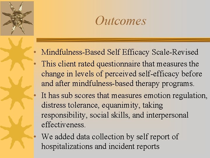 Outcomes • Mindfulness-Based Self Efficacy Scale-Revised • This client rated questionnaire that measures the