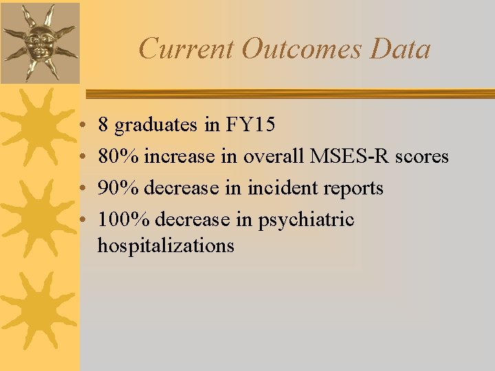 Current Outcomes Data • • 8 graduates in FY 15 80% increase in overall