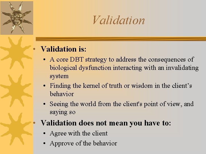 Validation • Validation is: • A core DBT strategy to address the consequences of