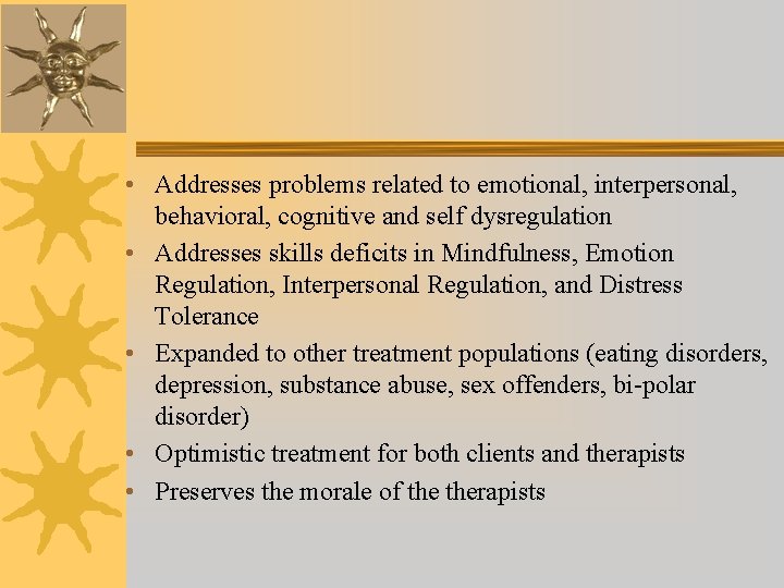  • Addresses problems related to emotional, interpersonal, behavioral, cognitive and self dysregulation •