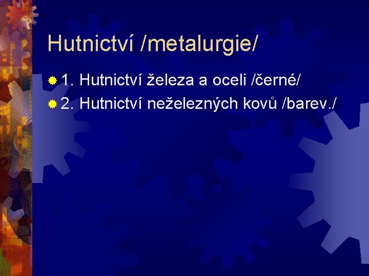 Hutnictví /metalurgie/ ® 1. Hutnictví železa a oceli /černé/ ® 2. Hutnictví neželezných kovů