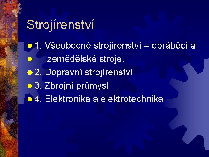 Strojírenství ® 1. Všeobecné strojírenství – obráběcí a ® zemědělské stroje. ® 2. Dopravní