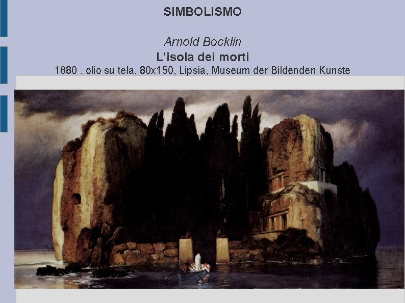 SIMBOLISMO Arnold Bocklin L'isola dei morti 1880. olio su tela, 80 x 150, Lipsia,