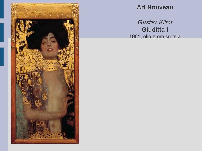 Art Nouveau Gustav Klimt Giuditta I 1901, olio e oro su tela 