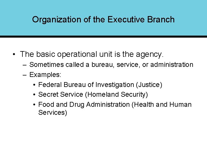 Organization of the Executive Branch • The basic operational unit is the agency. –