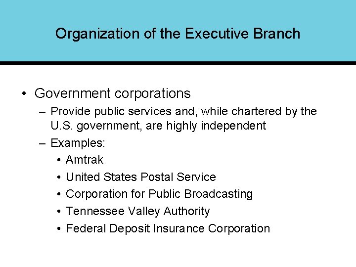 Organization of the Executive Branch • Government corporations – Provide public services and, while