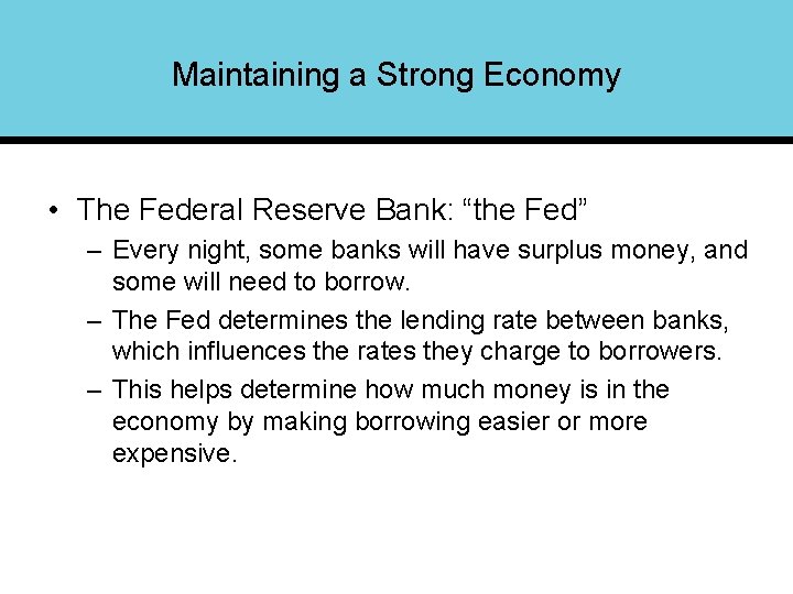 Maintaining a Strong Economy • The Federal Reserve Bank: “the Fed” – Every night,