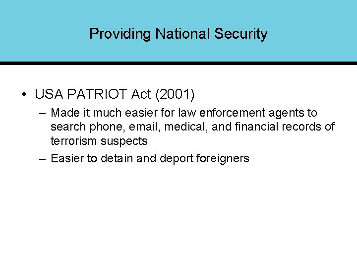 Providing National Security • USA PATRIOT Act (2001) – Made it much easier for