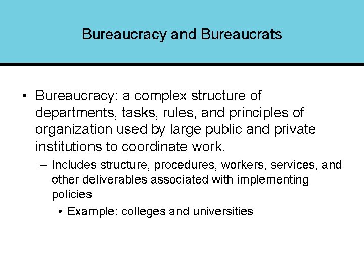 Bureaucracy and Bureaucrats • Bureaucracy: a complex structure of departments, tasks, rules, and principles