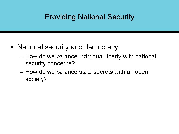 Providing National Security • National security and democracy – How do we balance individual