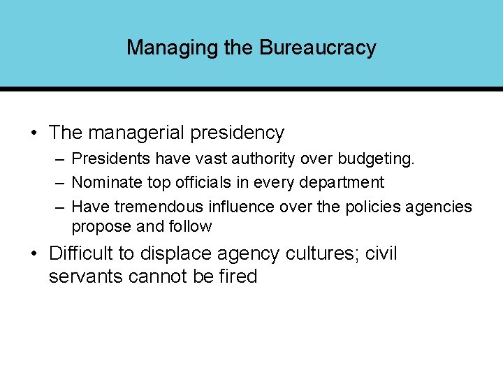 Managing the Bureaucracy • The managerial presidency – Presidents have vast authority over budgeting.