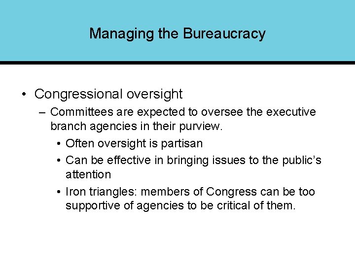 Managing the Bureaucracy • Congressional oversight – Committees are expected to oversee the executive