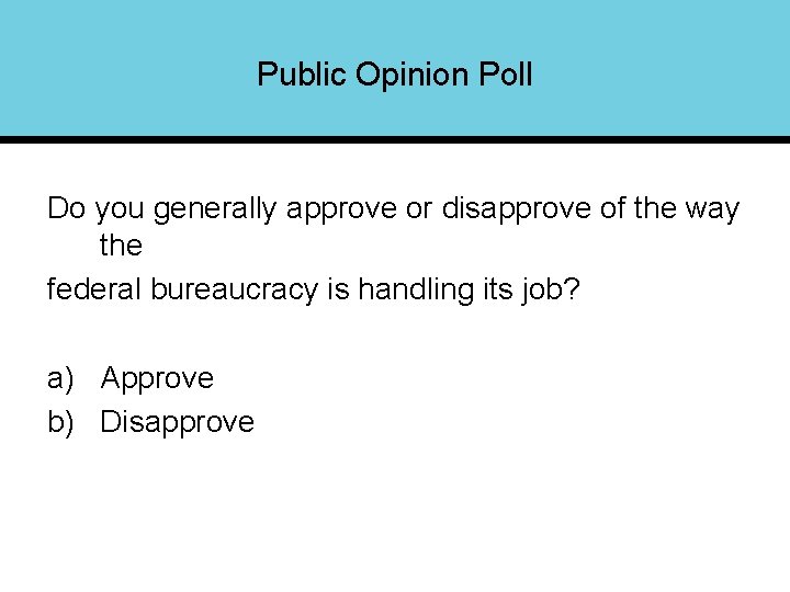 Public Opinion Poll Do you generally approve or disapprove of the way the federal