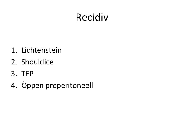Recidiv 1. 2. 3. 4. Lichtenstein Shouldice TEP Öppen preperitoneell 