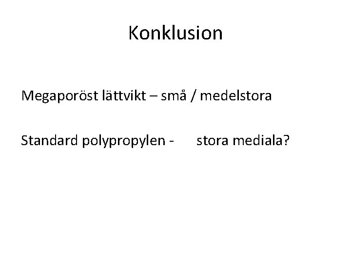 Konklusion Megaporöst lättvikt – små / medelstora Standard polypropylen - stora mediala? 