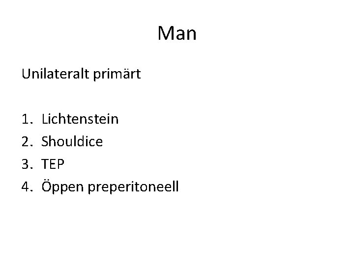 Man Unilateralt primärt 1. 2. 3. 4. Lichtenstein Shouldice TEP Öppen preperitoneell 