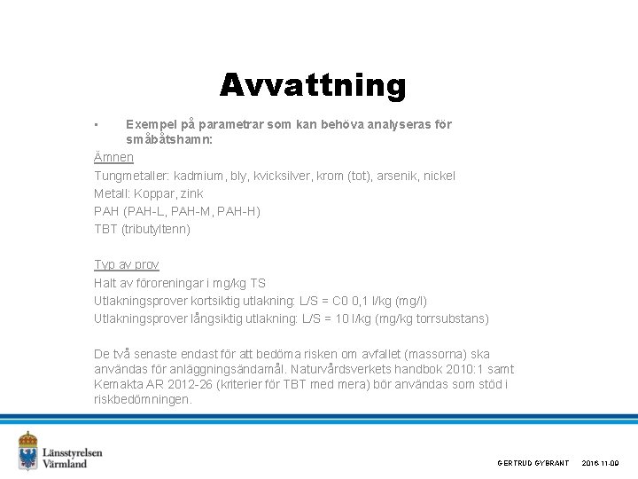 Avvattning • Exempel på parametrar som kan behöva analyseras för småbåtshamn: Ämnen Tungmetaller: kadmium,