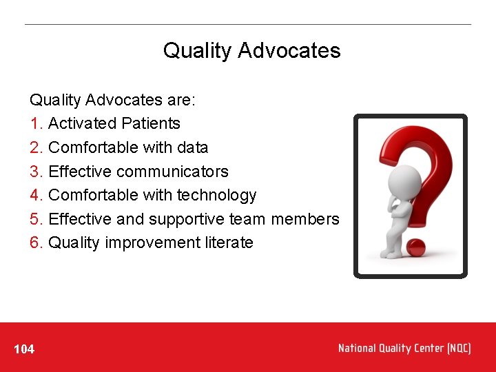 Quality Advocates are: 1. Activated Patients 2. Comfortable with data 3. Effective communicators 4.