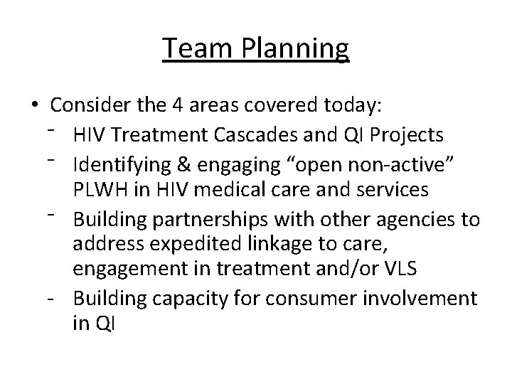 Team Planning • Consider the 4 areas covered today: ⁻ HIV Treatment Cascades and