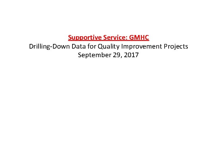 Supportive Service: GMHC Drilling-Down Data for Quality Improvement Projects September 29, 2017 
